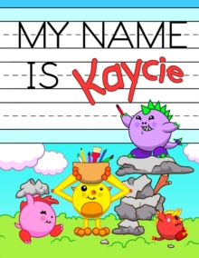 Image for My Name is Kaycie : Fun Dinosaur Monsters Themed Personalized Primary Name Tracing Book for Kids Learning How to Write Their First Name, Practice Paper with 1 Ruling Designed for Children in Preschool