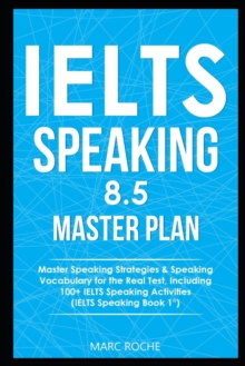 Image for IELTS Speaking 8.5 Master Plan. Master Speaking Strategies & Speaking Vocabulary for the Real Test, Including 100+ IELTS Speaking Activities : IELTS Speaking Book 1