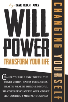 Image for Willpower Transform Your Life : Change Yourself and Unleash the Power Within. Habits for Success, Health, Wealth. Improve Mindful Relationships Changing Your Mindset. Self-Control & Mental Toughness