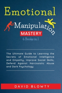 Image for Emotional Manipulation Mastery : 6 in 1 The Ultimate Guide to Learning the Secrets of Emotional Intelligence and Empathy, Improve Social Skills, Defend Against Narcissistic Abuse and Dark Psychology