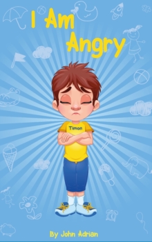 Image for I Am Angry : ( Children's book on anger -a guide to help children understand the connection between their feelings) A Mindful Positive Story to teach Kids Anger Management, Self-Regulation Skillsand H