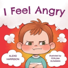 Image for I Feel Angry : Children's picture book about anger management for kids age 3 5