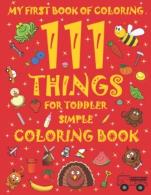 Image for My First Book of Coloring, 111 Things for Toddler Simple Coloring Book : Activity Books for Preschooler, Girls & Boys ( ages 2-4 / 4-8 ) Large size
