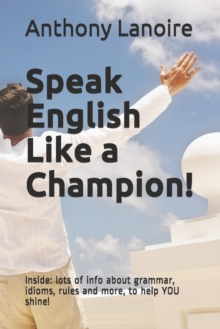Image for Speak English Like a Champion! : Inside: lots of info about grammar, idioms, rules and more, to help YOU shine!