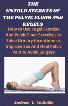 Image for The Untold Secrets of the Pelvic Floor and Kegels