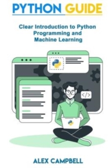 Image for Python Guide : Clear Introduction to Python Programming and Machine Learning