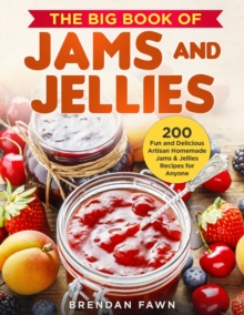 Image for The Big Book of Jams and Jellies : 200 Fun and Delicious Artisan Homemade Jams & Jellies Recipes for Anyone