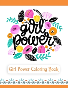 Image for Girl Power Coloring Book : An Inspirational Coloring Book for Teenage Girls, Tweens and Young Women with Motivational and Uplifting Quotes