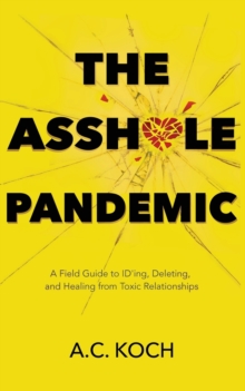 The Asshole Pandemic: A Field Guide to ID’ing, Deleting, and Healing from Toxic Relationships