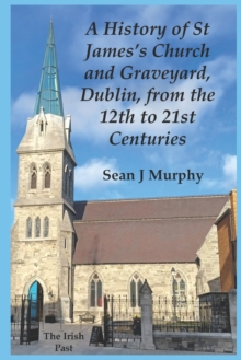 Image for A History of St James's Church and Graveyard, Dublin, from the 12th to 21st Centuries