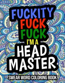 Image for Fuckity Fuck Fuck I'm A Headmaster : Swear Coloring Book: A Funny Gift For Headmasters