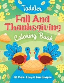 Image for Toddler Fall and Thanksgiving Coloring Book : 30 Cute, Easy & Fun Images, Kids Ages 2-4