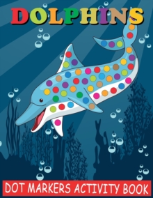 Image for Dolphins Dot Markers Activity Book : Cool Dot Markers Coloring Book for Toddlers, Kids, Children, Preschooler, Kindergarten Activities. Perfect Gift for Dolphin Lovers, Boys & Girls to Dot and Color