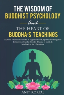 Image for The Wisdom of Buddhist Psychology & The Heart of Buddha's teachings : Explore Four Noble truths & Eightfold Path, Spiritual Intelligence to improve mental health, theory of void, & meditation for