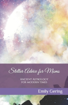 Image for Stellar Advice for Moms : Ancient Astrology for Modern Times