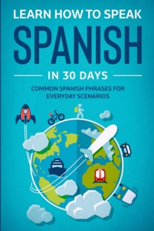 Image for Learn Spanish For Adult Beginners : Speak Spanish In 30 Days And Learn Everyday Phrases