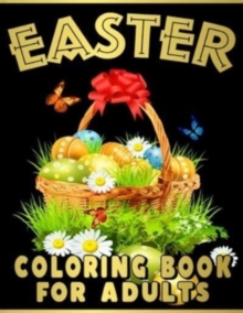 Image for Easter Coloring Book for Adults : An Adult Coloring Book of Easter Featuring Spring Mandala Patterns, Easter Eggs, Easter Baskets, and Cute Bunnies Designs for Relaxation and Stress Relief - Perfect E