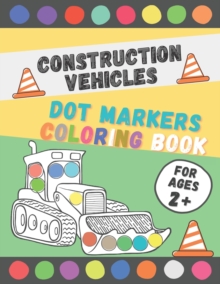 Image for Construction Vehicles Dot Markers Coloring Book : Perfect Dot Markers Activity Book for Kids, Toddler, Preschool, Kindergarten, Boys Ages 2-4, 3-5 Art Paint Daubers Kids Activity Coloring Book