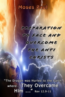 Image for Preparation to Face and Overcome the Anti-Christ : The Dragon was Hurled to the Earth Where... They Overcame Him (Rev 12.9-11)