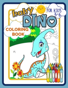 Image for Baby Dino Coloring Book for Kids 3-6 : Dinosaurs Picture Book Full of Beautiful Creatures for Developing Child's Imagination and Practising Fine Motor Skills