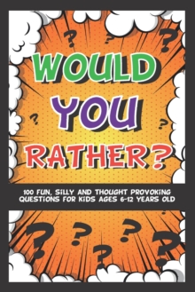 Image for Would You Rather? 100 Fun Silly & Thought Provoking Questions For Kids Ages 6-12 Years Old