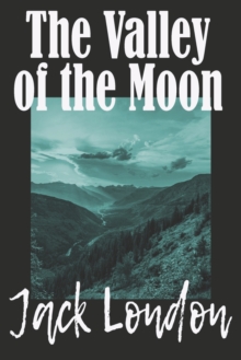 Image for THE VALLEY OF THE MOON by JACK LONDON : Freshly formatted, yet true to the classic. A new edition of one of Jack London's classics. Three books in one volume.