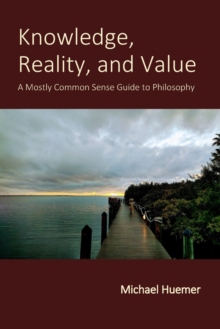 Image for Knowledge, Reality, and Value : A Mostly Common Sense Guide to Philosophy