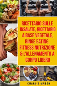 Image for Ricettario sulle Insalate, Ricettario A Base Vegetale, Binge Eating, Fitness Nutrizione & L'Allenamento a Corpo Libero