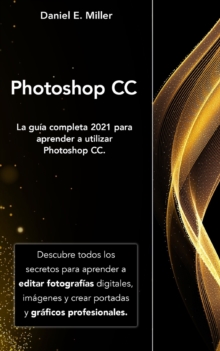 Image for Photoshop : La guia completa 2021 para aprender a utilizar Photoshop CC. Descubre todos los secretos para aprender a editar fotografias digitales, imagenes y crear portadas y graficos profesionales.