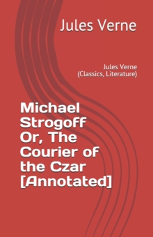Image for Michael Strogoff Or, The Courier of the Czar [Annotated]