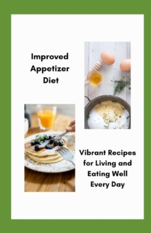 Image for Improved Appetizer Diet : Vibrant Recipes For Living And Eating Well Every Day