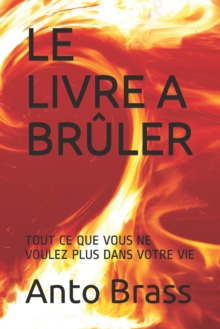 Image for Le Livre a Bruler - Tout Ce Que Vous Ne Voulez Plus Dans Votre Vie