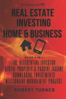 Image for REAL ESTATE INVESTING HOME & BUSINESS for beginners and pro : Guide 4 in 1: The residential investor, Rental property & passive income, Commercial investments, Millionaire Management project