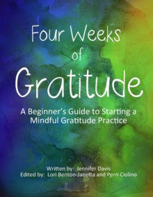 Image for Four Weeks Of Gratitude : A Beginner's Guide to Starting a Mindful Gratitude Practice