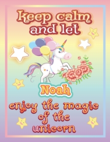 Image for keep calm and let Noah enjoy the magic of the unicorn