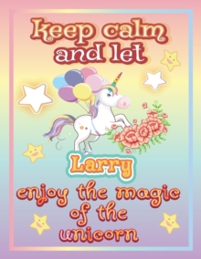 Image for keep calm and let Larry enjoy the magic of the unicorn