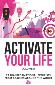 Image for Activate Your Life : 23 Transformational Exercises From Coaches Around The World (Volume III)