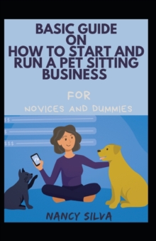 Image for Basic Guide On How To Start And Run An Pet Sitting Business For Novices And Dummies