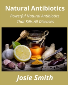 Image for Natural Antibiotics : Powerful Natural Antibiotics That Kills All Diseases
