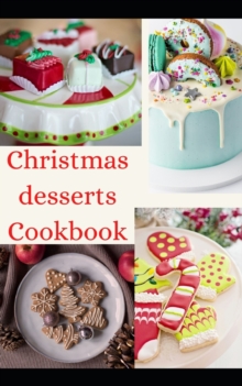 Image for Christmas desserts Cookbook : Easy Desserts recipes to Deck Out Your Holiday Treats Table