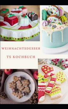 Image for Weihnachtsdesserts Kochbuch : Einfache Dessertrezepte, um Ihren Festtagstisch zu schmucken