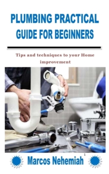 Image for Plumbing Practical Guide for Beginners : Tips and techniques to your Home improvement