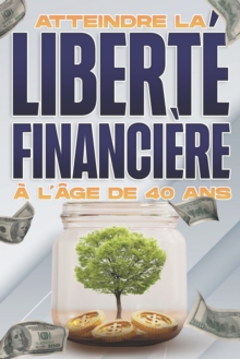 Image for Atteindre la liberte financiere a l'age de 40 ans