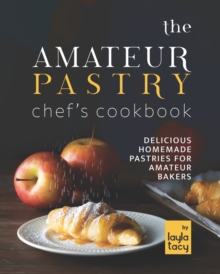 Image for The Amateur Pastry Chef's Cookbook : Delicious Homemade Pastries for Amateur Bakers