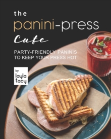 Image for The Panini-Press Cafe : Party-Friendly Paninis to Keep Your Press Hot
