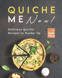 Image for Quiche Me Now! : Delicious Quiche Recipes to Pucker Up