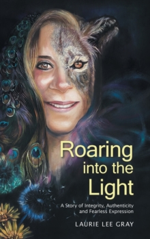 Image for Roaring into the Light : A Story of Integrity, Authenticity and Fearless Expression