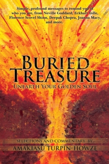 Image for Buried Treasure: Unearth Your Golden Soul: Simple, Profound Messages to Remind You of Who You Are, from  Neville Goddard, Eckhart Tolle, Florence Scovel Shinn,  Deepak Chopra, Joanna Macy, and More.                           Selections and Commentary by Amakiasu Turpin-Howze
