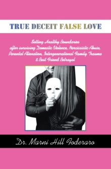 Image for TRUE DECEIT FALSE LOVE: Setting Healthy Boundaries after surviving Domestic Violence, Narcissistic Abuse, Parental Alienation, Intergenerational Family Trauma & Best Friend Betrayal