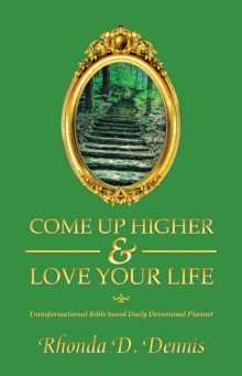 Image for Come Up Higher & Love Your Life: Transformational Bible based Daily Devotional Planner